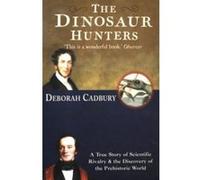 The Dinosaur Hunters: A True Story of Scientific Rivalry and the Discovery of the Prehistoric World Cadbury, Deborah (Auteur)