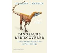 The dinosaurs rediscovered : How a Scientific Revolution is Rewriting History