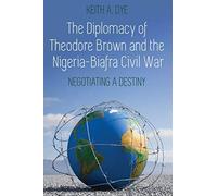 The Diplomacy Of Theodore Brown And The Nigeria-Biafra Civil War