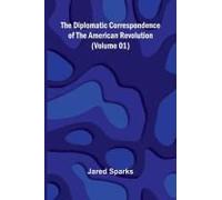 The Diplomatic Correspondence Of The American Revolution (Volume 01)