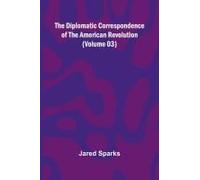 The Diplomatic Correspondence Of The American Revolution (Volume 03)