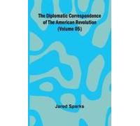 The Diplomatic Correspondence Of The American Revolution (Volume 05)