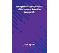 The Diplomatic Correspondence Of The American Revolution (Volume 08)