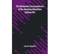 The Diplomatic Correspondence Of The American Revolution (Volume 09)