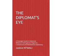 THE DIPLOMAT'S EYE: A Strategic Guide to National, Bilateral, Subregional, Regional, Continental and Multilateral Diplomacy