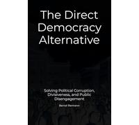The Direct Democracy Alternative: Solving Political Corruption, Divisiveness, and Public Disengagement