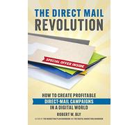 The Direct Mail Revolution: How to Create Profitable Direct Mail Campaigns in a Digital World