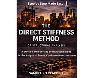 The Direct Stiffness Method of Structural Analysis: A Practical Step-by-Step Computational Guide for the Analysis of Beams, Continuous Beams, and Frames