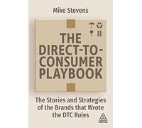 The Direct to Consumer Playbook: The Stories and Strategies of the Brands that Wrote the DTC Rules