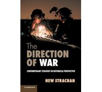 The Direction of War: Contemporary Strategy in Historical Perspective