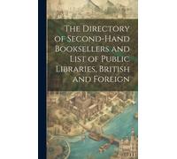 The Directory Of Second-Hand Booksellers And List Of Public Libraries, British And Foreign