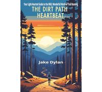 The Dirt Path Heartbeat: Your Light-Hearted Guide to the Wild, Wonderful World of Trail Running