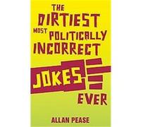 The Dirtiest, Most Politically Incorrect Jokes Ever Allan Pease (Auteur)