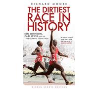 The Dirtiest Race in History: Ben Johnson, Carl Lewis and the 1988 Olympic 100m Final