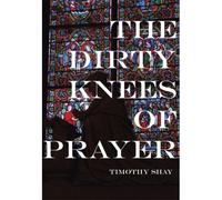 The Dirty Knees Of Prayer