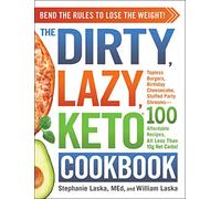 The DIRTY, LAZY, KETO Cookbook: Bend the Rules to Lose the Weight!