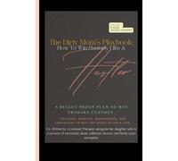 The Dirty Mom's Playbook. How To Win Custody Like A Hustler.: A Bulletproof Plan To Secure Primary Custody Against A Narcissist And Thrive. (The Dirty ... To Winning Custody Against A Narcissist.)
