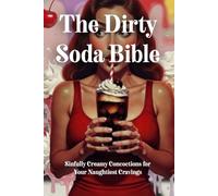 The Dirty Soda Bible: Where Good Girls Go Dirty: Fizzy, Creamy, and Oh-So-Wrong