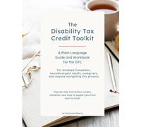 The Disability Tax Credit Toolkit: A Plain Language Guide and Workbook for the Canadian DTC