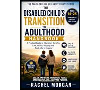 The Disabled Child’s Transition to Adulthood Handbook: A Plain-English UK Guide to EHCPs, Benefits, Adult Social Care, Health Services, Decision-Making, Housing and Life After 18