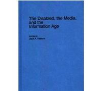 The Disabled, the Media, and the Information Age, Contributions to the Study of Mass Media and Communications