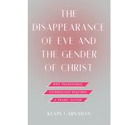 The Disappearance of Eve and the Gender of Christ: Why Traditional Soteriology Requires a Trans* Savior