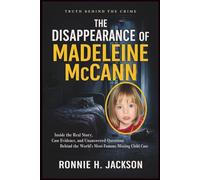 THE DISAPPEARANCE OF MADELEINE MCCANN: Inside the Real Story, Case Evidence, and Unanswered Questions Behind the World’s Most Famous Missing Child Case