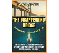The Disappearing Bridge How Engineers Built a Tunnel That Shouldn’t Exist: An investigative journey through the world’s most astonishing underwater construction - the HZMB.