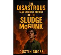 The Disastrous (and Slightly Heroic) Life of Sludge McGunk