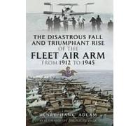 The Disastrous Fall And Triumphant Rise Of The Fleet Air Arm From 1912 To 1945