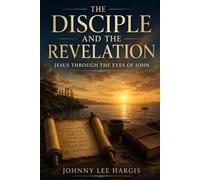 The Disciple and the Revelation: Jesus Through the Eyes of John