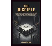 The Disciple: Inside the Most Expensive Album Ever Made and the Outsider Who Gained Access to Hip-Hop’s Most Guarded Fortress