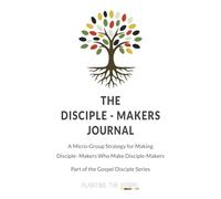 The Disciple-Maker's Journal: A Micro-Group Strategy for Making Disciple-Makers Who Make Disciple-Makers