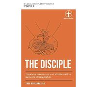The Disciple: Timeless Lessons On Our Divine Call To Genuine Discipleship: 2 (Global Discipleship Course)