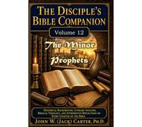 The Disciple's Bible Companion, Volume 12: The Minor Prophets: Historical Background, Literary Analysis, Biblical Theology, and Interpretive Reflections on Every Chapter of the Bible