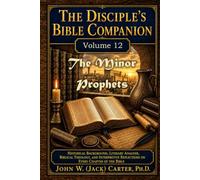 The Disciple's Bible Companion, Volume 12: The Minor Prophets: Historical Background, Literary Analysis, Biblical Theology, and Interpretive Reflections on Every Chapter of the Bible