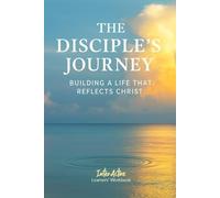 The Disciple's Journey - Building a Life That Reflects Christ: Interactive Bible Learning - Learners' Workbook