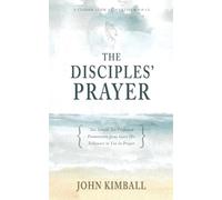 The Disciples' Prayer: The Simple Yet Profound Framework Jesus Gave His Followers to Use in Prayer