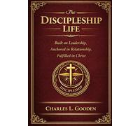 The Discipleship Life: Built on Leadership, Anchored in Relationship, Fulfilled in Christ