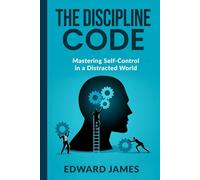 The Discipline Code: Mastering Self-Control in a Distracted World