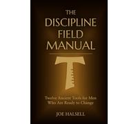 The Discipline Field Manual: Twelve Ancient Tools for Men Who Are Ready to Change