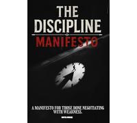 The Discipline Manifesto: End Procrastination, Conquer Self-Doubt, and Master Your Life with Unyielding Discipline