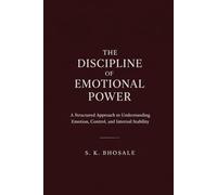 The Discipline of Emotional Power: A structured approach to understanding emotion, control, and internal stability