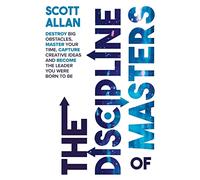 The Discipline of Masters: Destroy Big Obstacles, Master Your Time, Capture Creative Ideas and Become the Leader You Were Born to Be