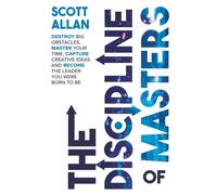 The Discipline of Masters: Destroy Big Obstacles, Master Your Time, Capture Creative Ideas and Become the Leader You Were Born to Be