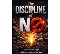 The Discipline of No: A Framework for High Achievers Who Are Too Nice