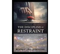 The Discipline of Restraint: When Doing Nothing Is the Most Responsible Choice