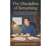 The Discipline of Returning: How to Reset Fast After Missed Days, Broken Routines, and Failed Plans