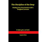 The Discipline of the Deep: Finding Your True North in Life's Roughest Currents