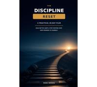 The Discipline Reset: A Practical 30-Day Plan to Build Better Habits, Stop Starting Over, and Keep Promises to Yourself